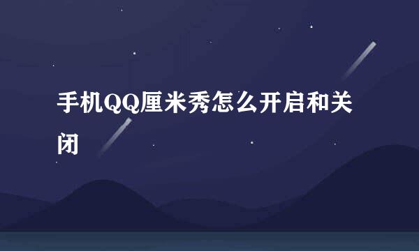 手机QQ厘米秀怎么开启和关闭