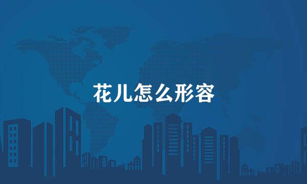 花儿怎么形容
