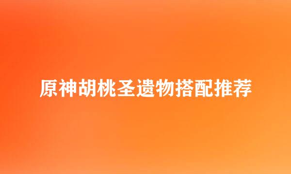 原神胡桃圣遗物搭配推荐
