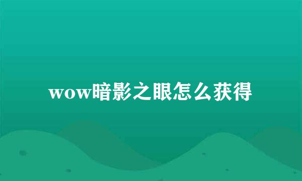 wow暗影之眼怎么获得