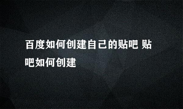 百度如何创建自己的贴吧 贴吧如何创建