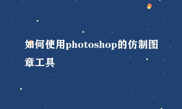 如何使用photoshop的仿制图章工具