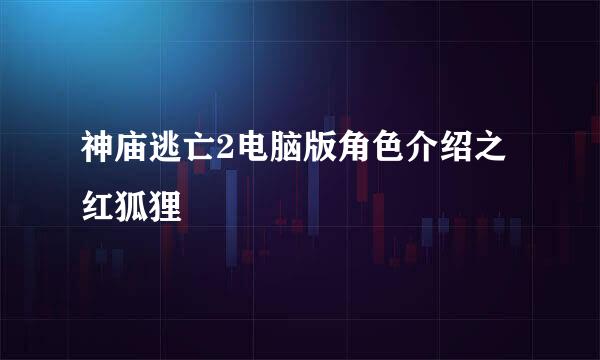 神庙逃亡2电脑版角色介绍之红狐狸