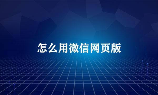 怎么用微信网页版