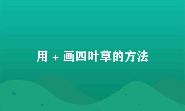 用 + 画四叶草的方法