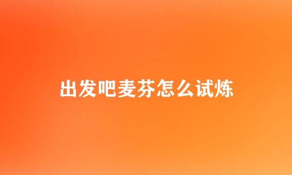 出发吧麦芬怎么试炼