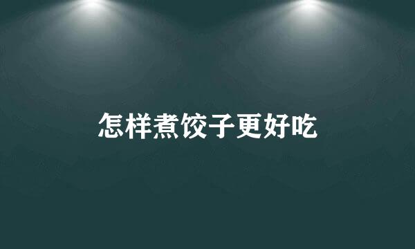 怎样煮饺子更好吃