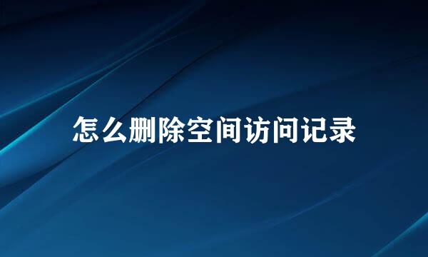 怎么删除空间访问记录