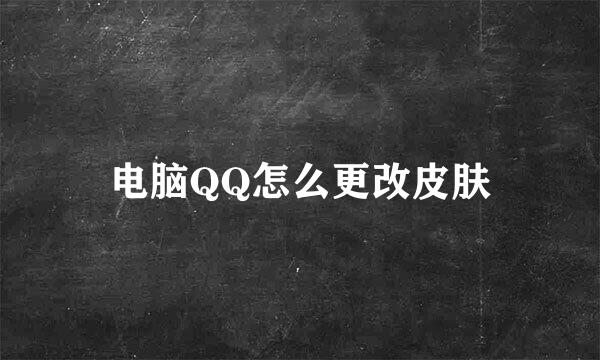 电脑QQ怎么更改皮肤