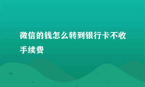 微信的钱怎么转到银行卡不收手续费