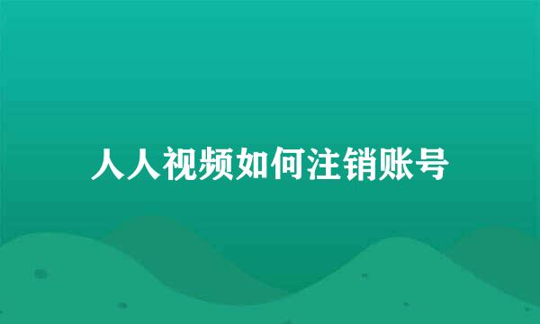 人人视频如何注销账号