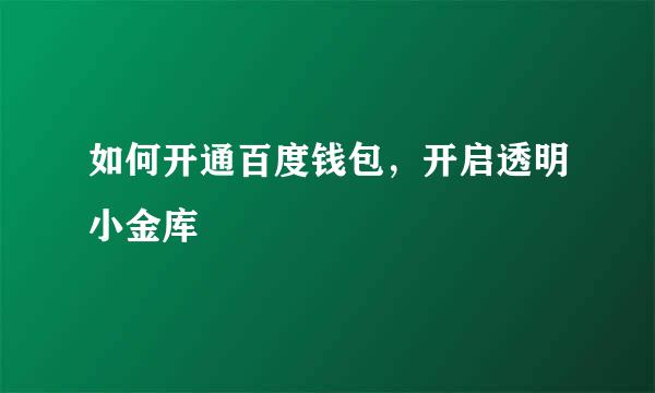 如何开通百度钱包，开启透明小金库