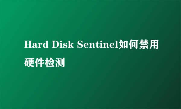 Hard Disk Sentinel如何禁用硬件检测