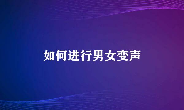 如何进行男女变声