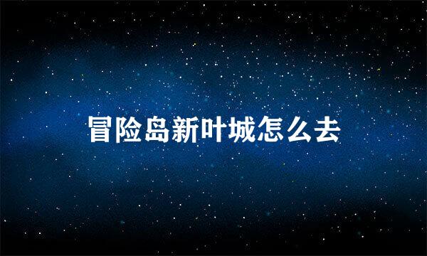 冒险岛新叶城怎么去