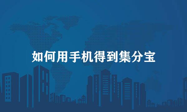 如何用手机得到集分宝