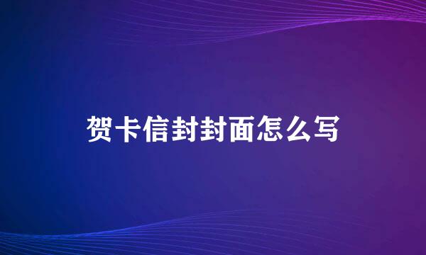 贺卡信封封面怎么写