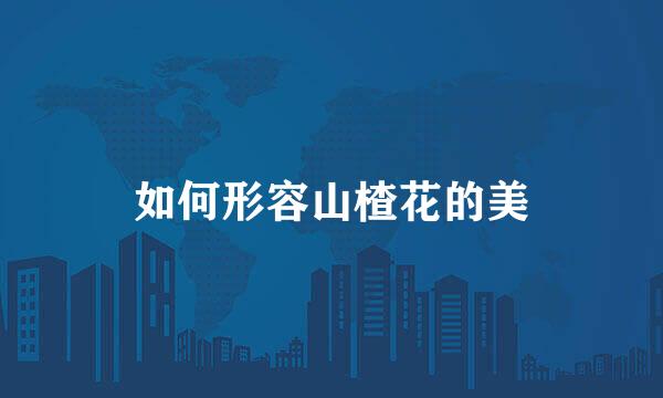 如何形容山楂花的美