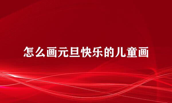 怎么画元旦快乐的儿童画