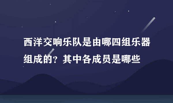 西洋交响乐队是由哪四组乐器组成的？其中各成员是哪些