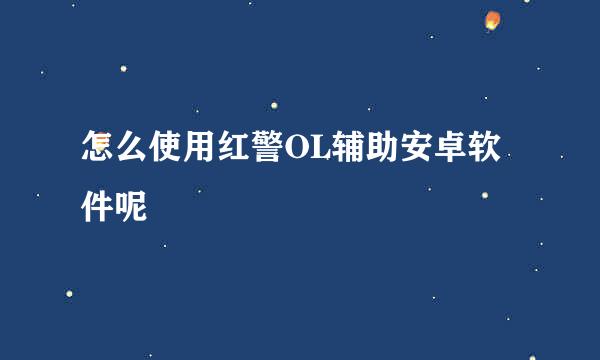怎么使用红警OL辅助安卓软件呢