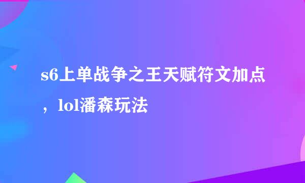 s6上单战争之王天赋符文加点，lol潘森玩法