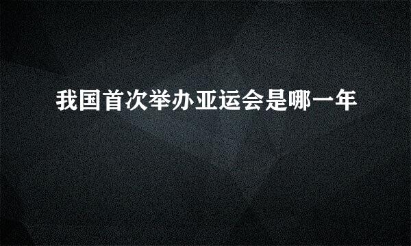 我国首次举办亚运会是哪一年