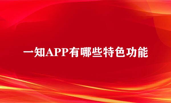 一知APP有哪些特色功能