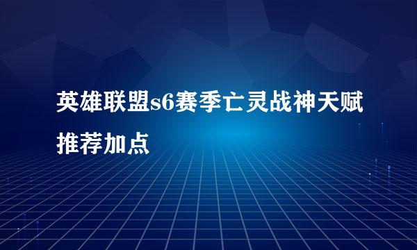 英雄联盟s6赛季亡灵战神天赋推荐加点
