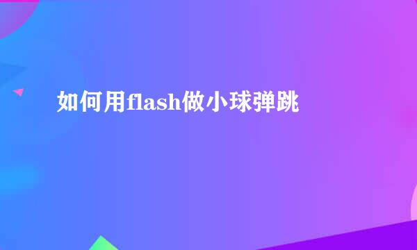 如何用flash做小球弹跳