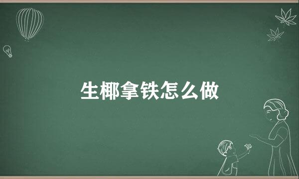 生椰拿铁怎么做