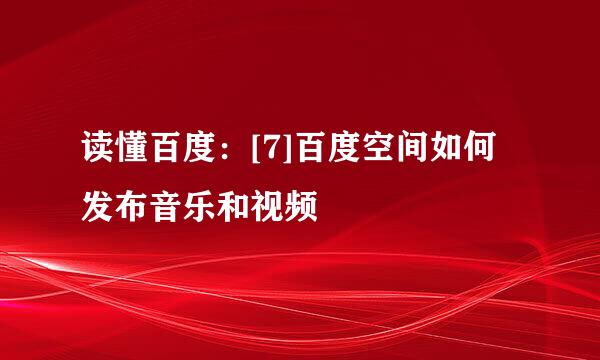 读懂百度：[7]百度空间如何发布音乐和视频