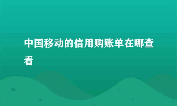 中国移动的信用购账单在哪查看