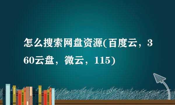 怎么搜索网盘资源(百度云，360云盘，微云，115)