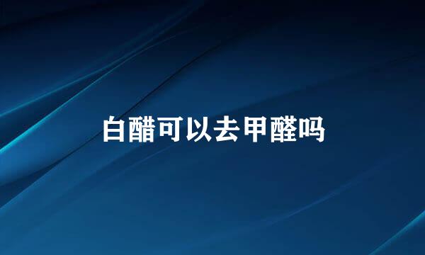 白醋可以去甲醛吗
