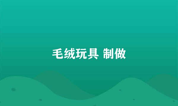 毛绒玩具 制做