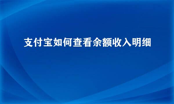 支付宝如何查看余额收入明细