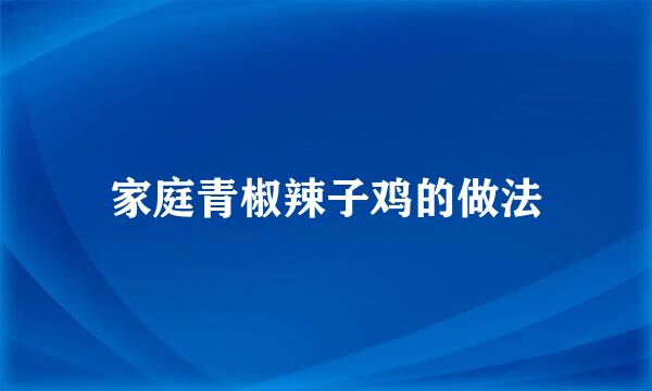 家庭青椒辣子鸡的做法