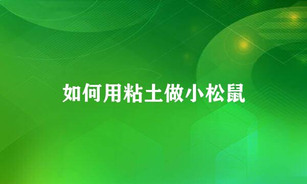 如何用粘土做小松鼠