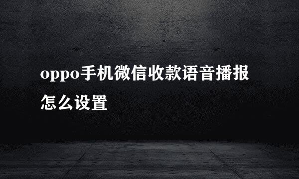 oppo手机微信收款语音播报怎么设置