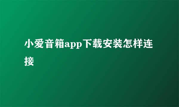 小爱音箱app下载安装怎样连接