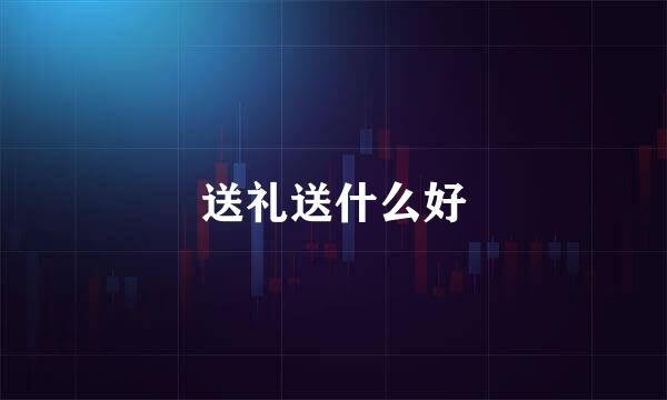 送礼送什么好