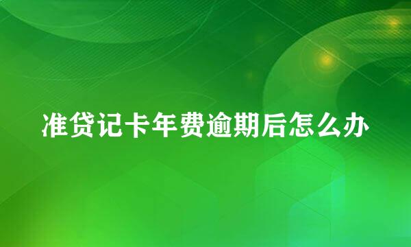 准贷记卡年费逾期后怎么办