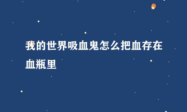 我的世界吸血鬼怎么把血存在血瓶里