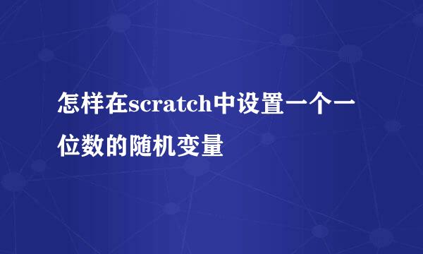 怎样在scratch中设置一个一位数的随机变量