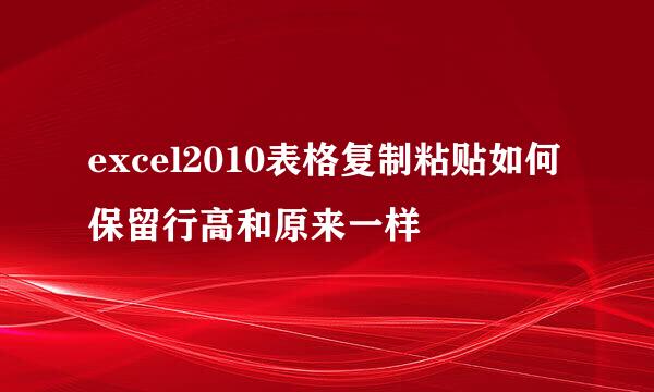excel2010表格复制粘贴如何保留行高和原来一样