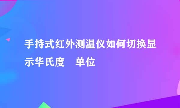 手持式红外测温仪如何切换显示华氏度℉单位