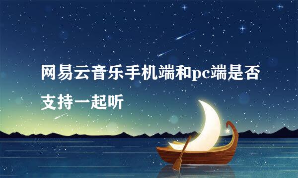 网易云音乐手机端和pc端是否支持一起听