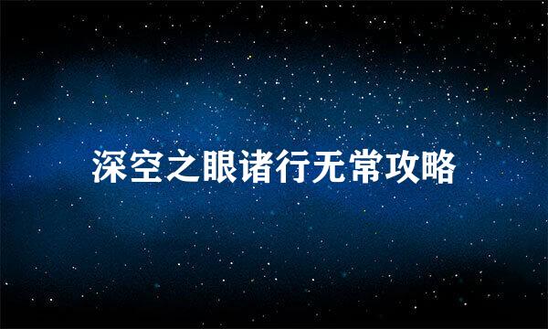 深空之眼诸行无常攻略