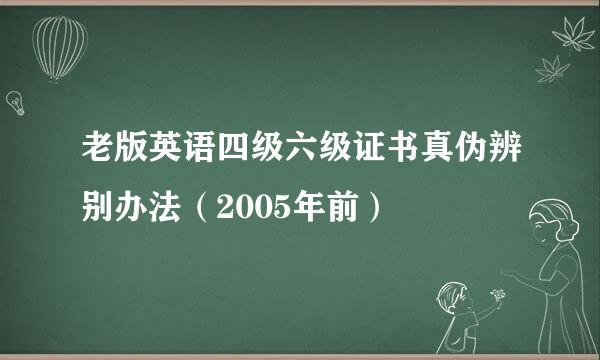 老版英语四级六级证书真伪辨别办法（2005年前）